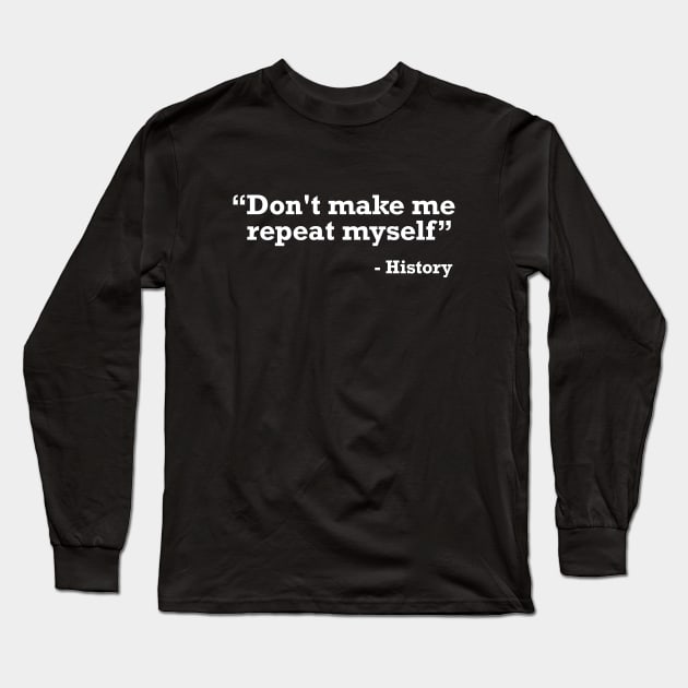 Don't make me repeat myself - history t-shirt Long Sleeve T-Shirt by RedYolk
